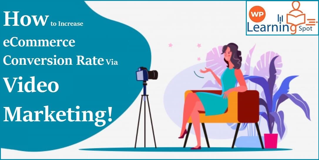 How to Increase eCommerce Conversion Rate Via Video Marketing
